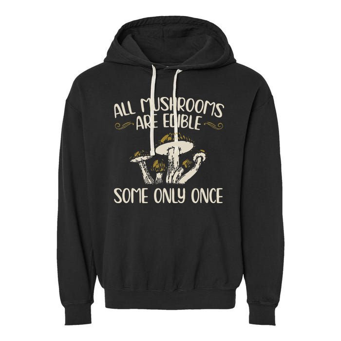 All Mushrooms Are Edible Some Only Once Mushroom Hunting Garment-Dyed Fleece Hoodie