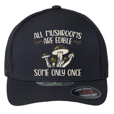 All Mushrooms Are Edible Some Only Once Mushroom Hunting Flexfit Unipanel Trucker Cap
