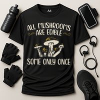 All Mushrooms Are Edible Some Only Once Mushroom Hunting Performance Shirt
