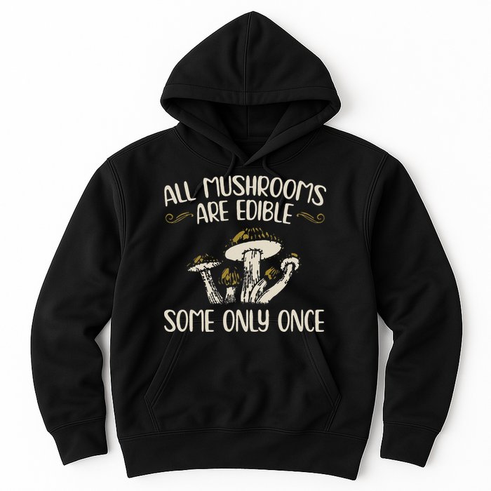 All Mushrooms Are Edible Some Only Once Mushroom Hunting Hoodie