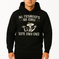 All Mushrooms Are Edible Some Only Once Mushroom Hunting Hoodie