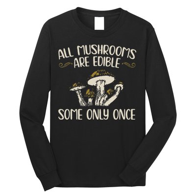 All Mushrooms Are Edible Some Only Once Mushroom Hunting Long Sleeve Shirt