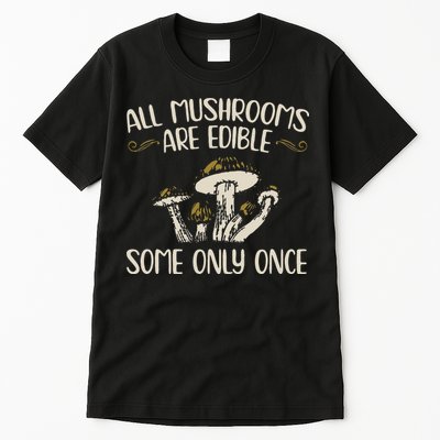 All Mushrooms Are Edible Some Only Once Mushroom Hunting Tall T-Shirt