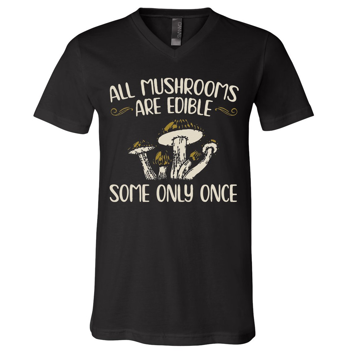 All Mushrooms Are Edible Some Only Once Mushroom Hunting V-Neck T-Shirt