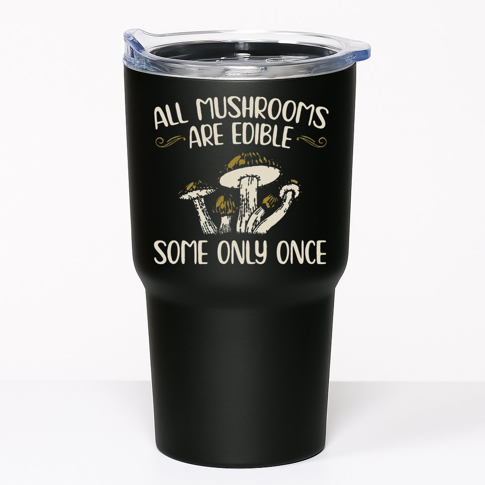 All Mushrooms Are Edible Some Only Once Mushroom Hunting Tumbler