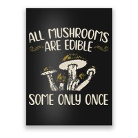 All Mushrooms Are Edible Some Only Once Mushroom Hunting Poster