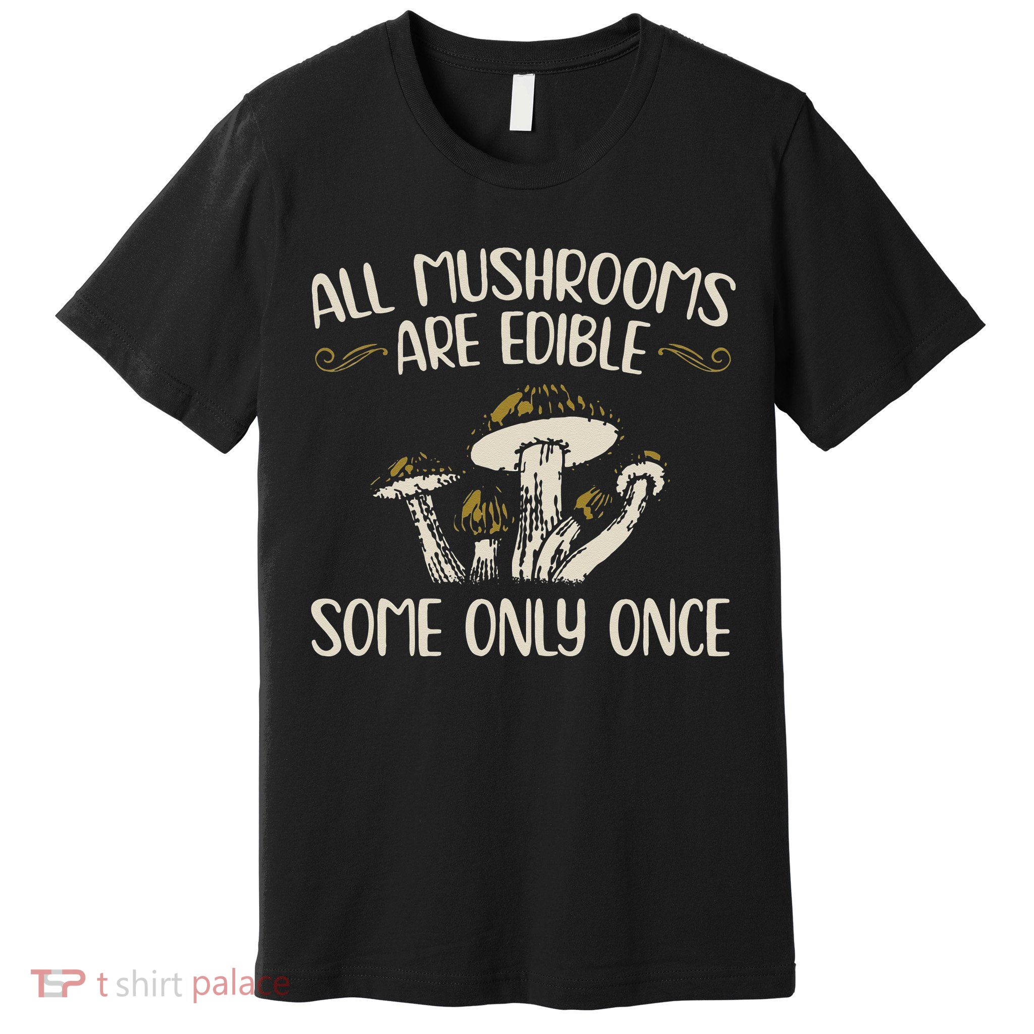 All Mushrooms Are Edible Some Only Once Mushroom Hunting Premium T-Shirt