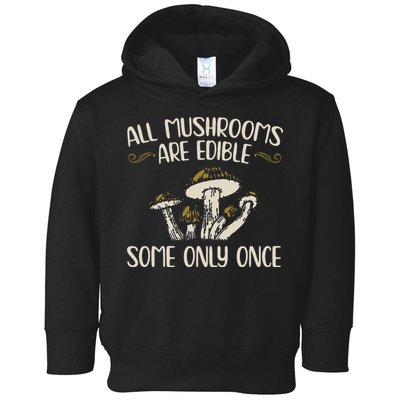 All Mushrooms Are Edible Some Only Once Mushroom Hunting Toddler Hoodie