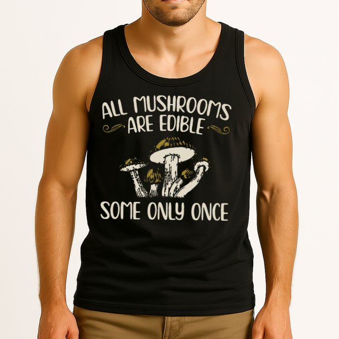 All Mushrooms Are Edible Some Only Once Mushroom Hunting Tank Top