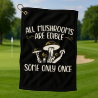 All Mushrooms Are Edible Some Only Once Mushroom Hunting Golf Towel