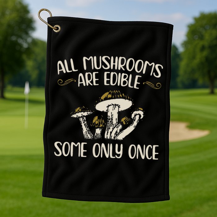 All Mushrooms Are Edible Some Only Once Mushroom Hunting Golf Towel