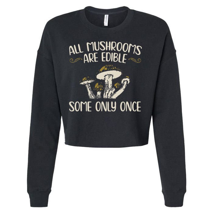 All Mushrooms Are Edible Some Only Once Mushroom Hunting Cropped Pullover Crew