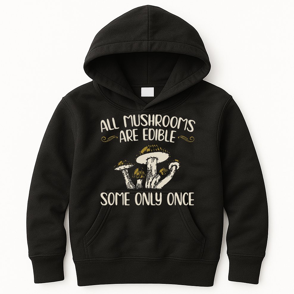 All Mushrooms Are Edible Some Only Once Mushroom Hunting Kids Hoodie