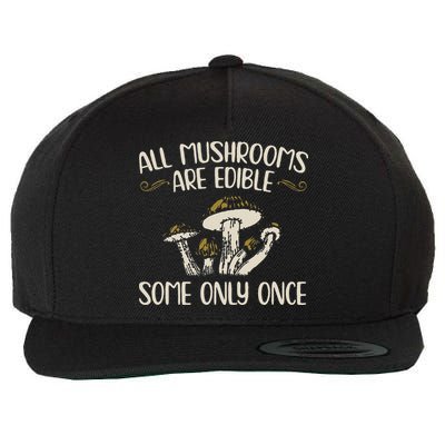 All Mushrooms Are Edible Some Only Once Mushroom Hunting Wool Snapback Cap