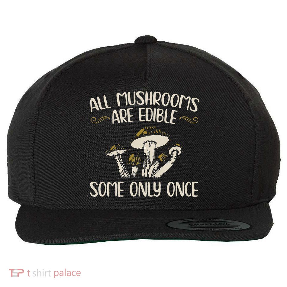 All Mushrooms Are Edible Some Only Once Mushroom Hunting Wool Snapback Cap