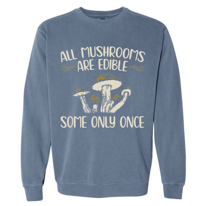 All Mushrooms Are Edible Some Only Once Mushroom Hunting Garment-Dyed Sweatshirt