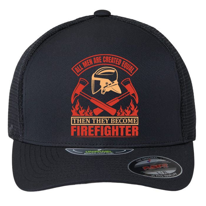 All Man Are Created Equal Then They Become Firefighter Flexfit Unipanel Trucker Cap