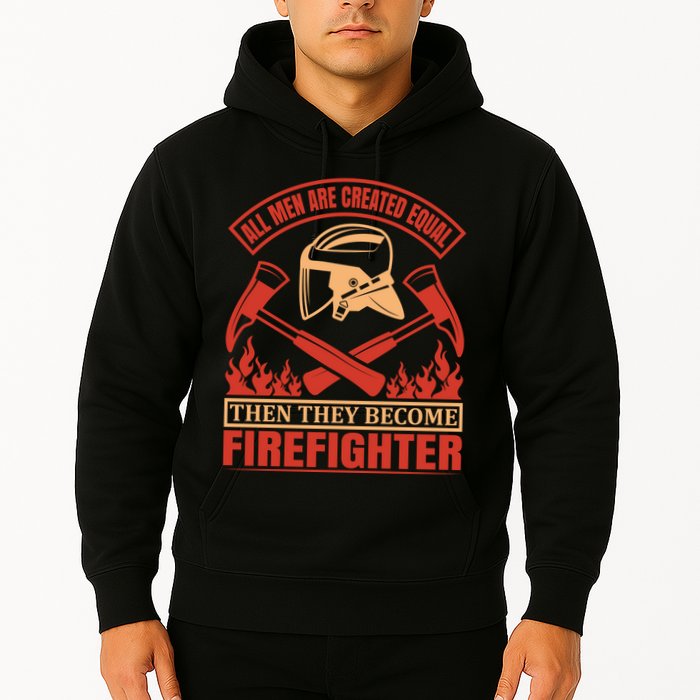 All Man Are Created Equal Then They Become Firefighter Hoodie