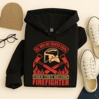 All Man Are Created Equal Then They Become Firefighter Hoodie