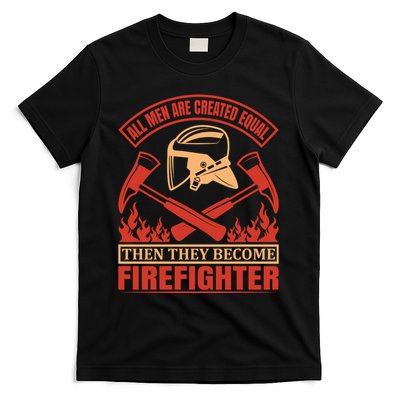 All Man Are Created Equal Then They Become Firefighter T-Shirt