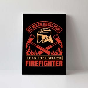 All Man Are Created Equal Then They Become Firefighter Canvas