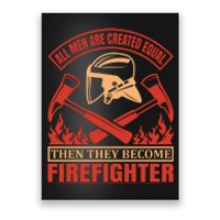 All Man Are Created Equal Then They Become Firefighter Poster