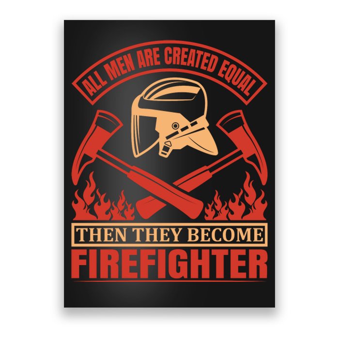 All Man Are Created Equal Then They Become Firefighter Poster