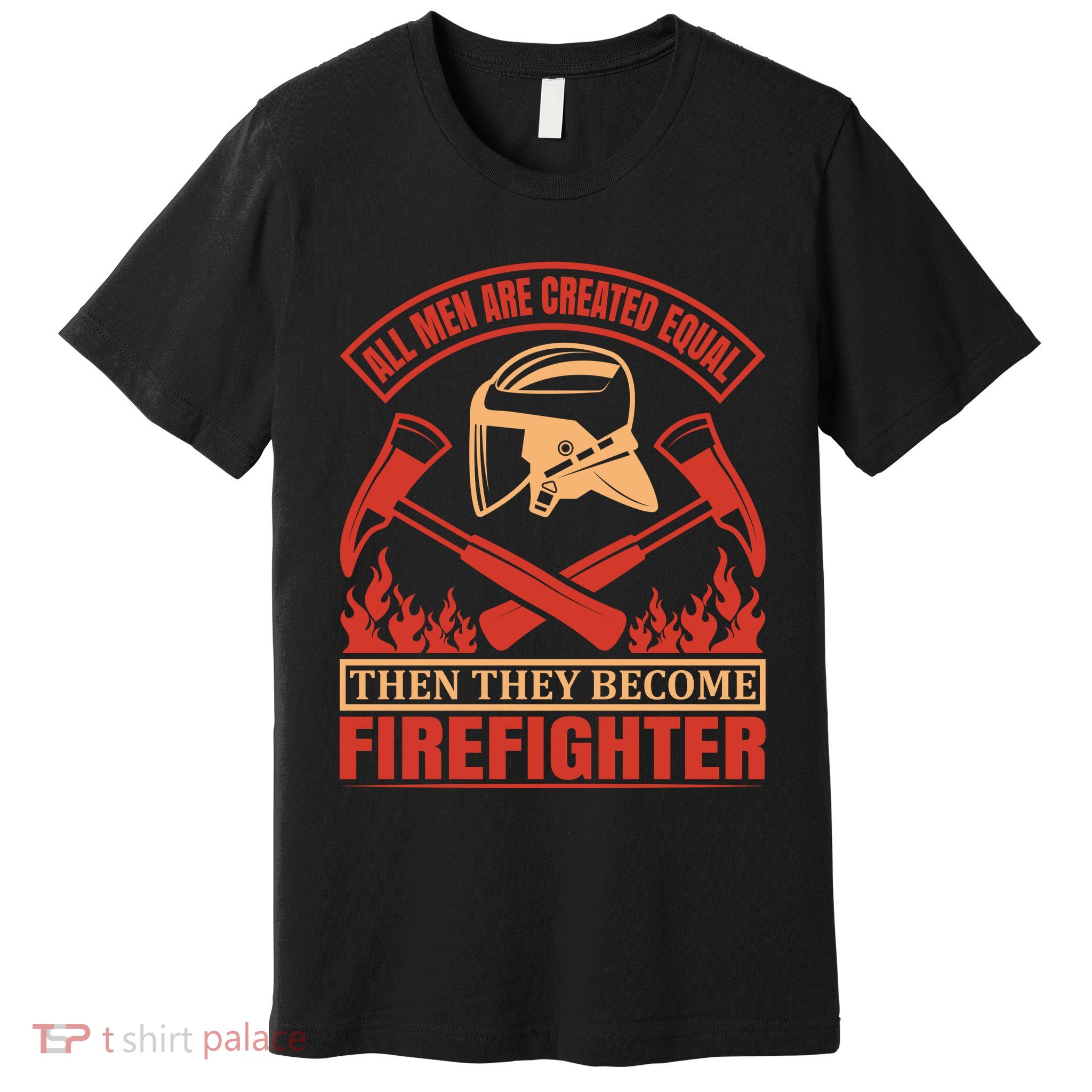 All Man Are Created Equal Then They Become Firefighter Premium T-Shirt
