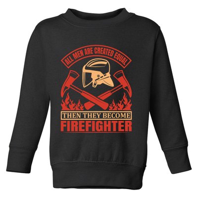 All Man Are Created Equal Then They Become Firefighter Toddler Sweatshirt
