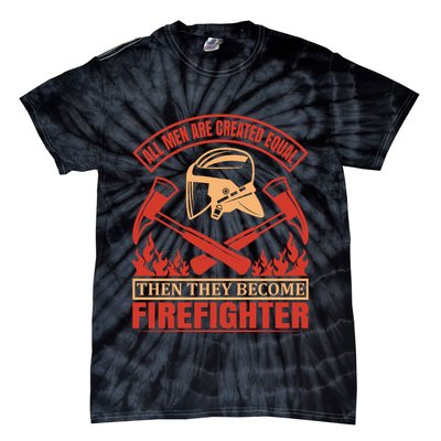 All Man Are Created Equal Then They Become Firefighter Tie-Dye T-Shirt