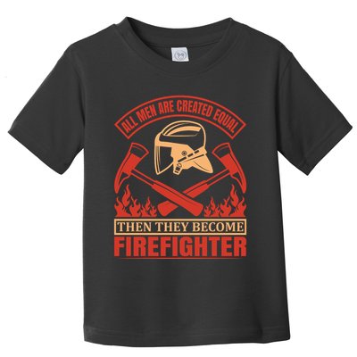 All Man Are Created Equal Then They Become Firefighter Toddler T-Shirt