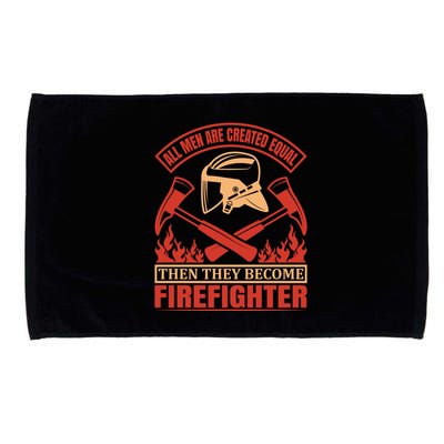 All Man Are Created Equal Then They Become Firefighter Microfiber Hand Towel