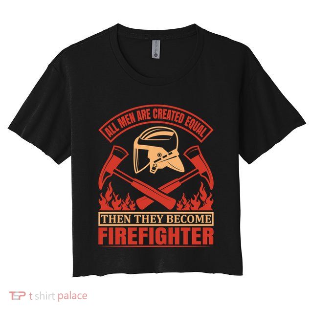 All Man Are Created Equal Then They Become Firefighter Crop Top