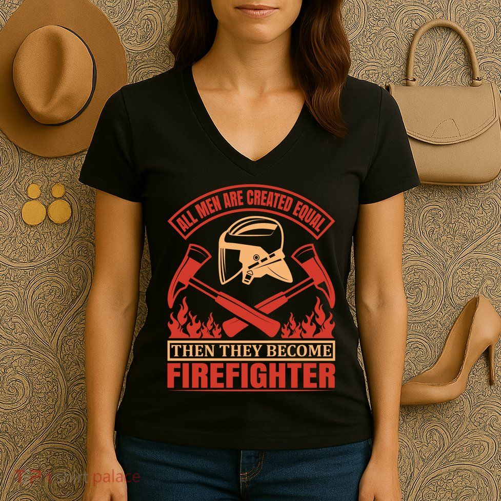 All Man Are Created Equal Then They Become Firefighter Women's V-Neck T-Shirt