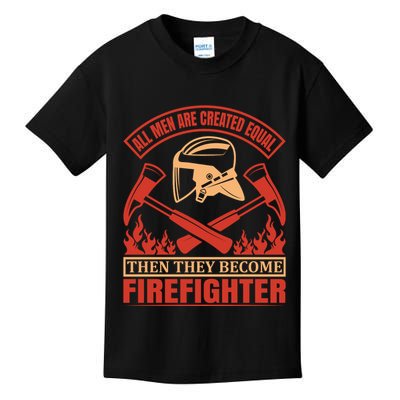 All Man Are Created Equal Then They Become Firefighter Kids T-Shirt