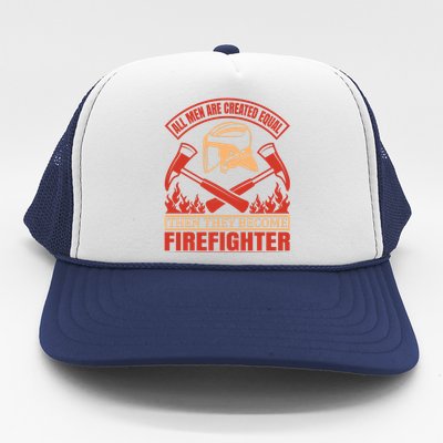 All Man Are Created Equal Then They Become Firefighter Trucker Hat