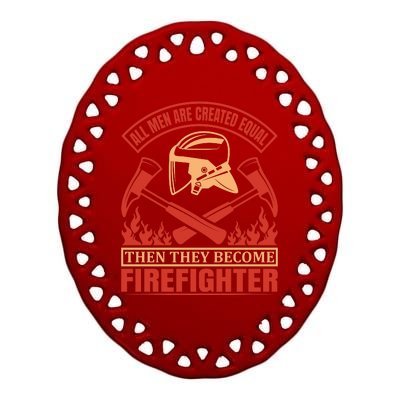 All Man Are Created Equal Then They Become Firefighter Ceramic Oval Ornament