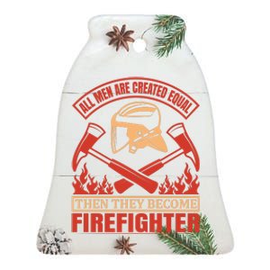 All Man Are Created Equal Then They Become Firefighter Ceramic Bell Ornament