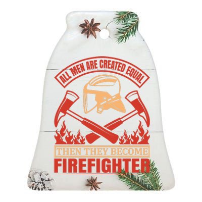 All Man Are Created Equal Then They Become Firefighter Ceramic Bell Ornament