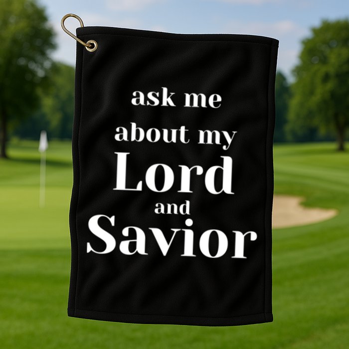 Ask Me About My Lord And Savior Golf Towel