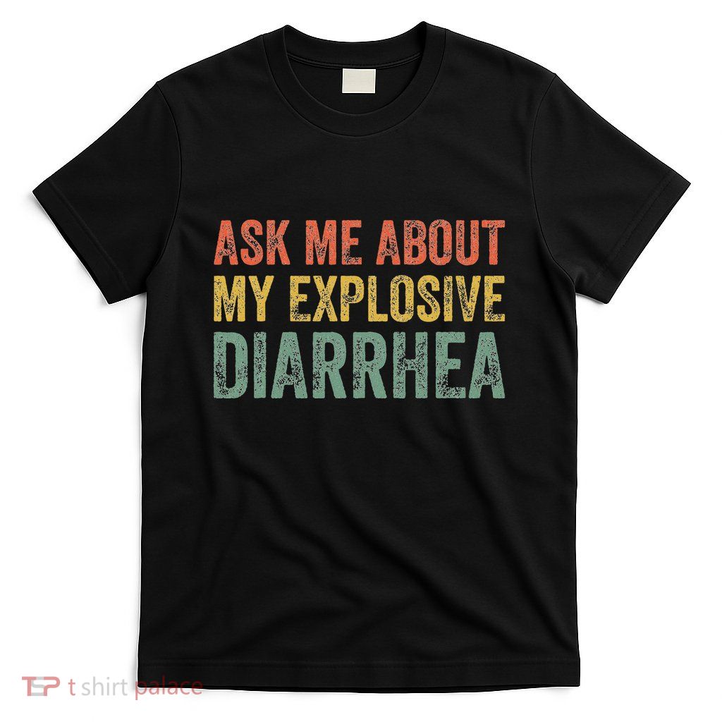 Ask Me About My Explosive Diarrhea Funny Edgy Adult Humor T-Shirt