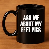 Ask Me About My Feet Pics 11oz C Handle Ceramic Mug