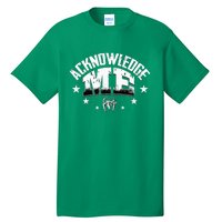 Acknowledge Me Tall T-Shirt