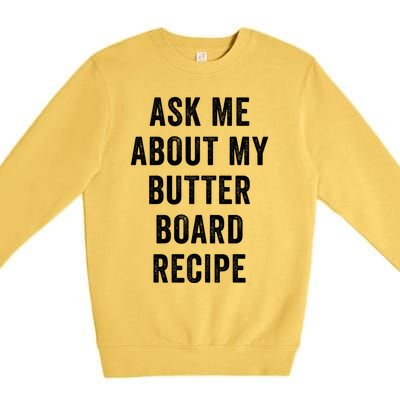 Ask Me About My Butter Board Recipe Cooking Food Chef Gift Premium Crewneck Sweatshirt