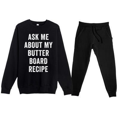 Ask Me About My Butter Board Recipe Cooking Food Chef Gift Premium Crewneck Sweatsuit Set