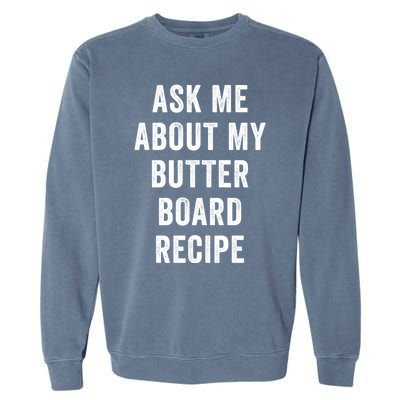 Ask Me About My Butter Board Recipe Cooking Food Chef Gift Garment-Dyed Sweatshirt