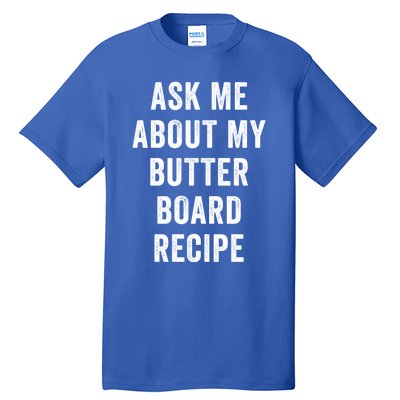 Ask Me About My Butter Board Recipe Cooking Food Chef Gift Tall T-Shirt