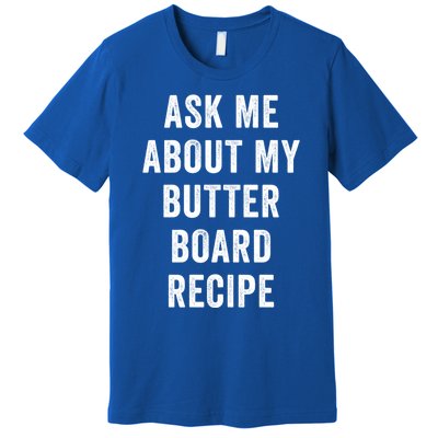 Ask Me About My Butter Board Recipe Cooking Food Chef Gift Premium T-Shirt