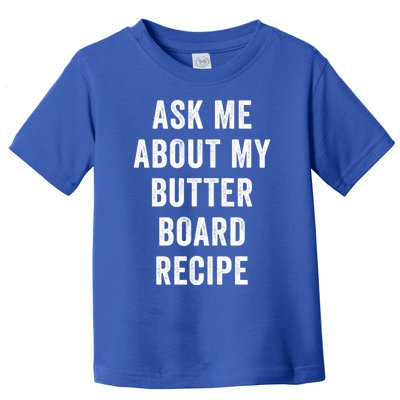 Ask Me About My Butter Board Recipe Cooking Food Chef Gift Toddler T-Shirt