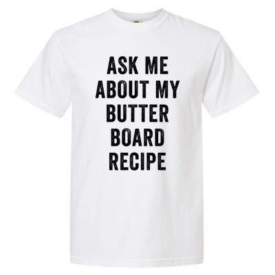 Ask Me About My Butter Board Recipe Cooking Food Chef Gift Garment-Dyed Heavyweight T-Shirt